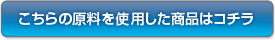 こちらの原料を使用した商品はコチラ