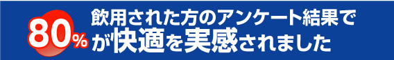 飲用された方のアンケート結果で80%が快適を実感されました